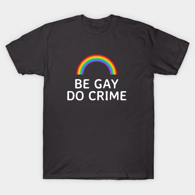 Be Gay Do Crime Rainbow T-Shirt by Ghost Of A Chance 